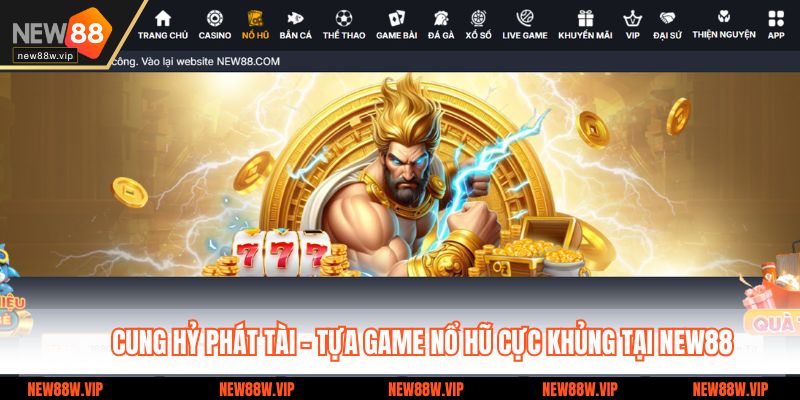 Cung Hỷ Phát Tài - Tựa Game Nổ Hũ Cực Khủng Tại NEW88 