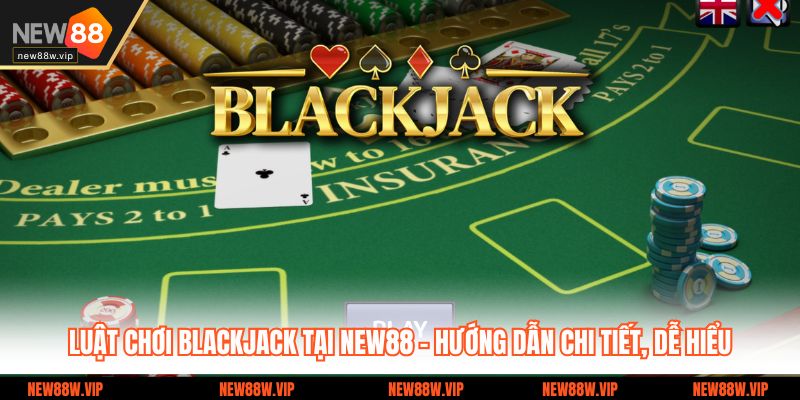 Luật Chơi Blackjack Tại New88 – Hướng Dẫn Chi Tiết, Dễ Hiểu