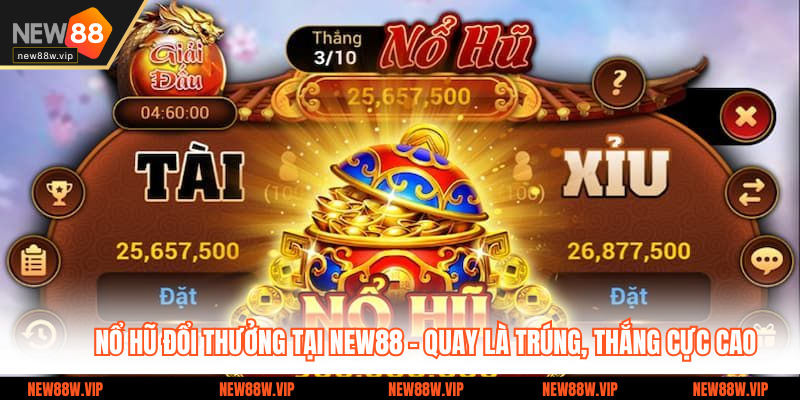 Nổ Hũ Đổi Thưởng Tại NEW88 - Quay Là Trúng, Thắng Cực Cao