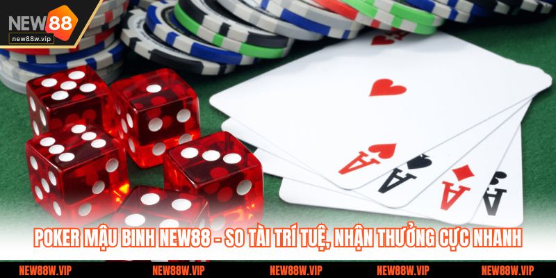 Poker Mậu Binh New88 – So Tài Trí Tuệ, Nhận Thưởng Cực Nhanh